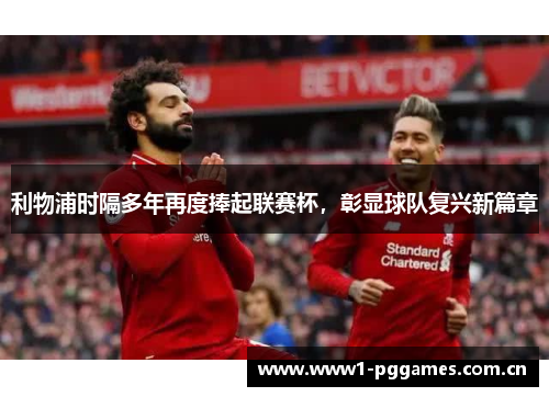 利物浦时隔多年再度捧起联赛杯，彰显球队复兴新篇章